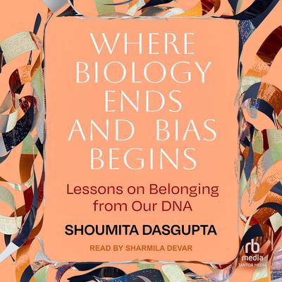 Where Biology Ends and Bias Begins by Shoumita Dasgupta audiobook