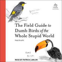 The Field Guide to Dumb Birds of the Whole Stupid World by Matt Kracht audiobook