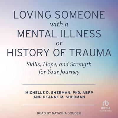 Loving Someone with a Mental Illness or History of Trauma by Michelle D. Sherman, PhD, ABPP audiobook