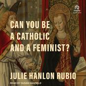 Can You Be a Catholic and a Feminist? by  Julie Hanlon Rubio audiobook