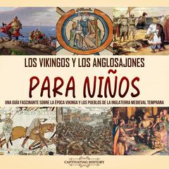 Los vikingos y los anglosajones para niños: Una guía fascinante sobre la época vikinga y los pueblos de la Inglaterra medieval temprana by Captivating History audiobook