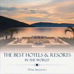 The Best Hotels & Resorts in the World by Paul Sullivan audiobook
