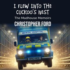 I Flew Into The Cuckoo's Nest by Christopher Ford audiobook