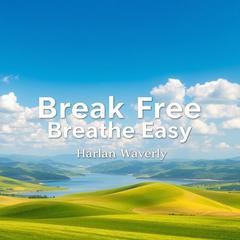 Break Free, Breathe Easy: Your Path to Smoke-Free Living by Harlan Waverly audiobook