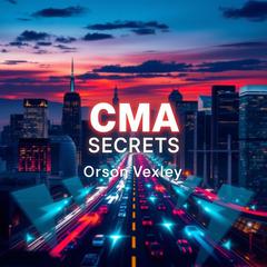 CMA Secrets: Transform Your Success with Proven Strategies by Orson Vexley audiobook