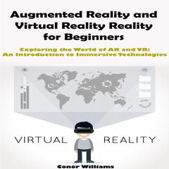 Augmented Reality and Virtual Reality for Beginners by Conor Williams audiobook