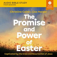 The Promise and Power of Easter: Audio Bible Studies by Christine Caine audiobook