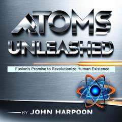 Atoms Unleashed by John Harpoon audiobook