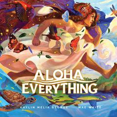 Aloha Everything by Kaylin Melia George audiobook