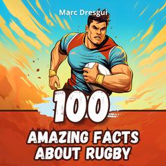 100 Amazing Facts about Rugby by Marc Dresgui audiobook