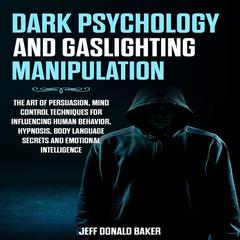 Dark Psychology and Gaslighting Manipulation by Jeff Donald Baker audiobook