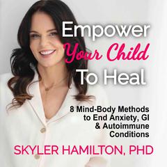 Empower Your Child to Heal by Skyler Hamilton audiobook