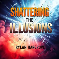 Shattering the Illusions: How Wealth Shapes Our Reality by Rylan Hargrove audiobook