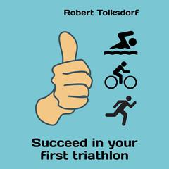 Succeed in your first triathlon by Robert Tolksdorf audiobook