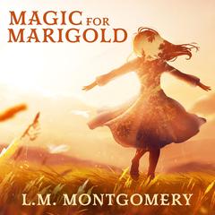 Magic for Marigold by L. M. Montgomery audiobook