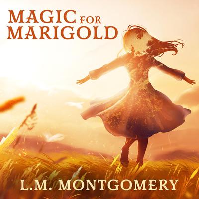 Magic for Marigold by L. M. Montgomery audiobook