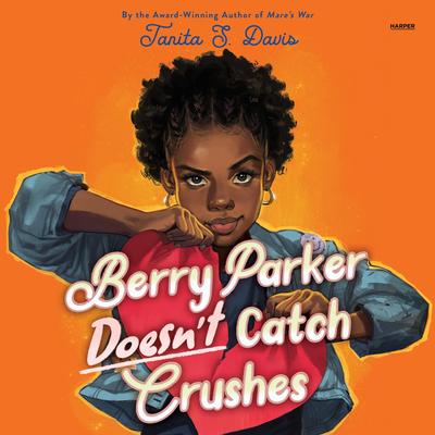 Berry Parker Doesn't Catch Crushes by Tanita S. Davis audiobook