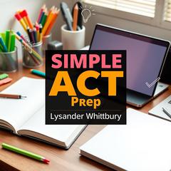 SIMPLE ACT Prep: Transform Your Scores with Effortless Strategies! by Lysander Whittbury audiobook