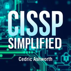 CISSP SIMPLIFIED: Secrets to Effortless Cybersecurity Success Unveiled by Cedric Ashworth audiobook