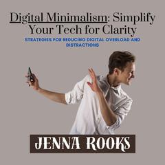 Digital Minimalism: Simplify Your Tech for Clarity by Jenna Rooks audiobook
