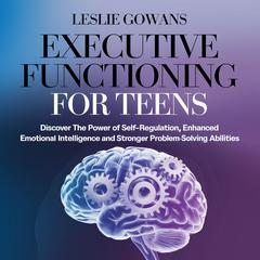 EXECUTIVE FUNCTIONING FOR TEENS by Leslie Gowans audiobook