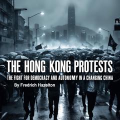 The Hong Kong Protests by Fredrich Hazelton audiobook