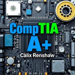 CompTIA A+: Exciting Secrets to Skyrocket Your Tech Success by Calix Renshaw audiobook