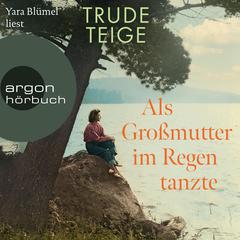 Als Großmutter im Regen tanzte - Die Großmutter-Reihe, Band 1 (Ungekürzte Lesung) by Trude Teige audiobook