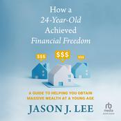 How a 24-Year-Old Achieved Financial Freedom by  Jason Lee audiobook