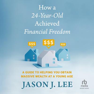 How a 24-Year-Old Achieved Financial Freedom by Jason Lee audiobook