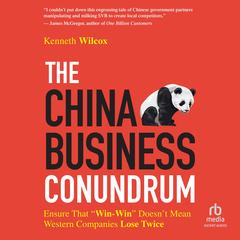 The China Business Conundrum by Ken Wilcox audiobook