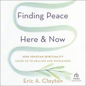Finding Peace Here and Now by  Eric A. Clayton audiobook