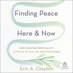 Finding Peace Here and Now by Eric A. Clayton audiobook