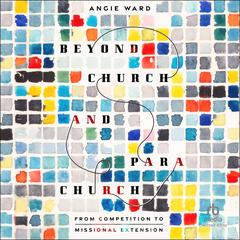Beyond Church and Parachurch by Angie Ward audiobook
