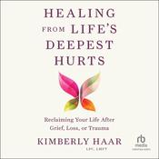 Healing from Life's Deepest Hurts by  Kimberly Haar, LPC, LMFT audiobook