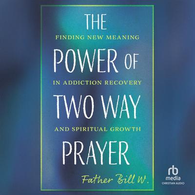 The Power of Two Way Prayer by Father Bill W. audiobook