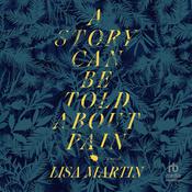 A Story Can Be Told About Pain by  Lisa Martin audiobook