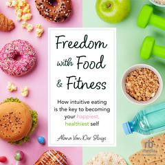 Freedom with Food and Fitness by Alana Van Der Sluys audiobook