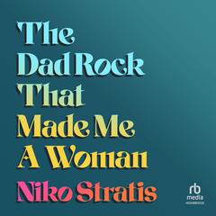The Dad Rock That Made Me A Woman by Niko Stratis audiobook