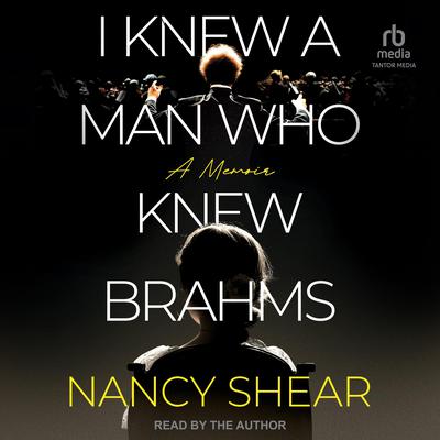 I Knew a Man Who Knew Brahms by Nancy Shear audiobook