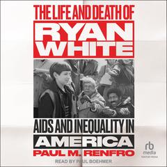 The Life and Death of Ryan White by Paul M. Renfro audiobook