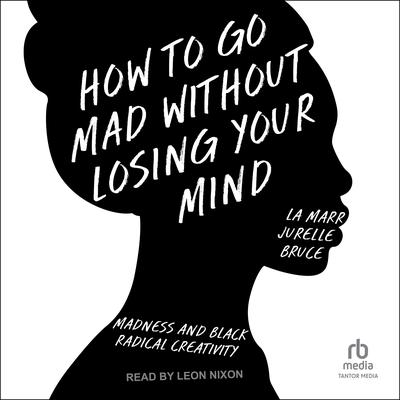 How to Go Mad Without Losing Your Mind by La Marr Jurelle Bruce audiobook
