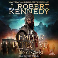 The Templar Detective and the Unholy Exorcist by J. Robert Kennedy audiobook
