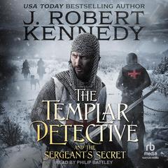 The Templar Detective and the Sergeant's Secret by J. Robert Kennedy audiobook