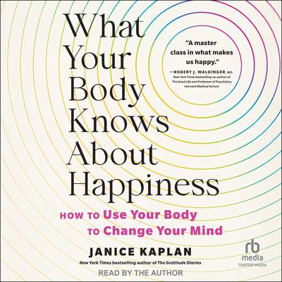 What Your Body Knows About Happiness by Janice Kaplan audiobook