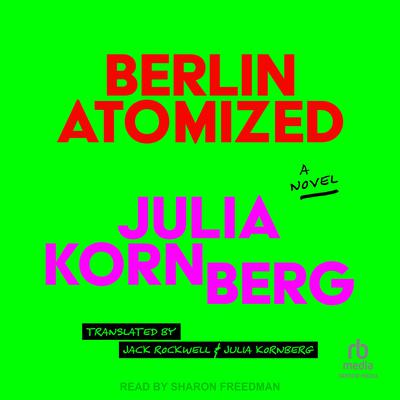 Berlin Atomized by Julia Kornberg audiobook
