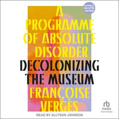 A Programme of Absolute Disorder by Françoise Vergès audiobook