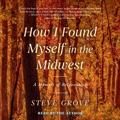 How I Found Myself in the Midwest by Steve Grove audiobook