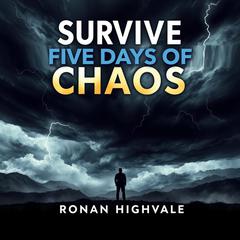 Survive Five Days of Chaos by Ronan Highvale audiobook
