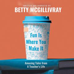 Fun Is Where You Make It by Betty McGillivray audiobook